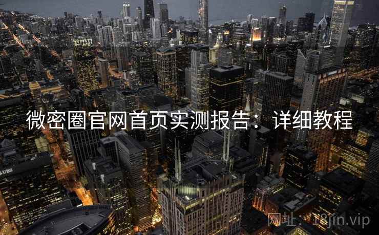 微密圈官网首页实测报告：详细教程