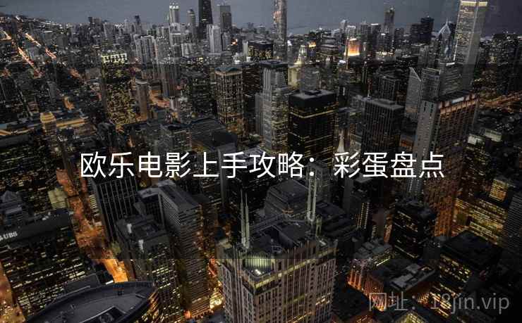 欧乐电影上手攻略：彩蛋盘点